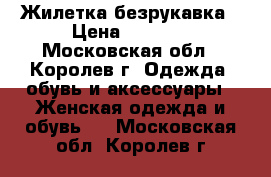 Жилетка безрукавка › Цена ­ 1 000 - Московская обл., Королев г. Одежда, обувь и аксессуары » Женская одежда и обувь   . Московская обл.,Королев г.